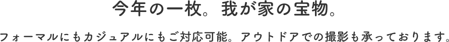 今年の一枚。我が家の宝物。フォーマルにもカジュアルにもご対応可能。アウトドアでの撮影も承っております。