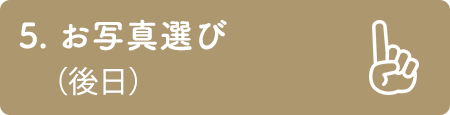 6. お写真選び （後日）